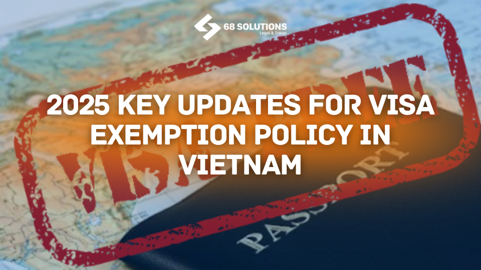 Visa Exemption Policy in Vietnam: Key Updates for 2025 and Legal Considerations